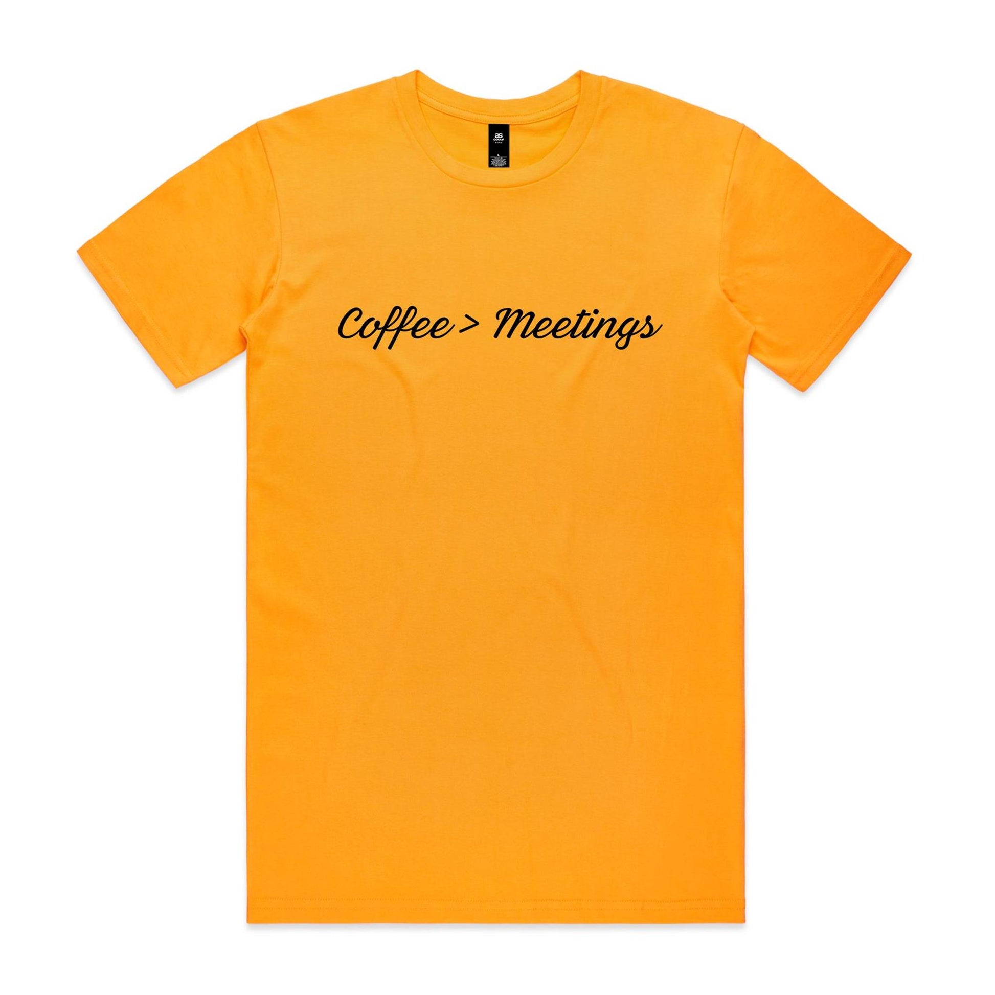 Coffee > Meetings T-Shirt