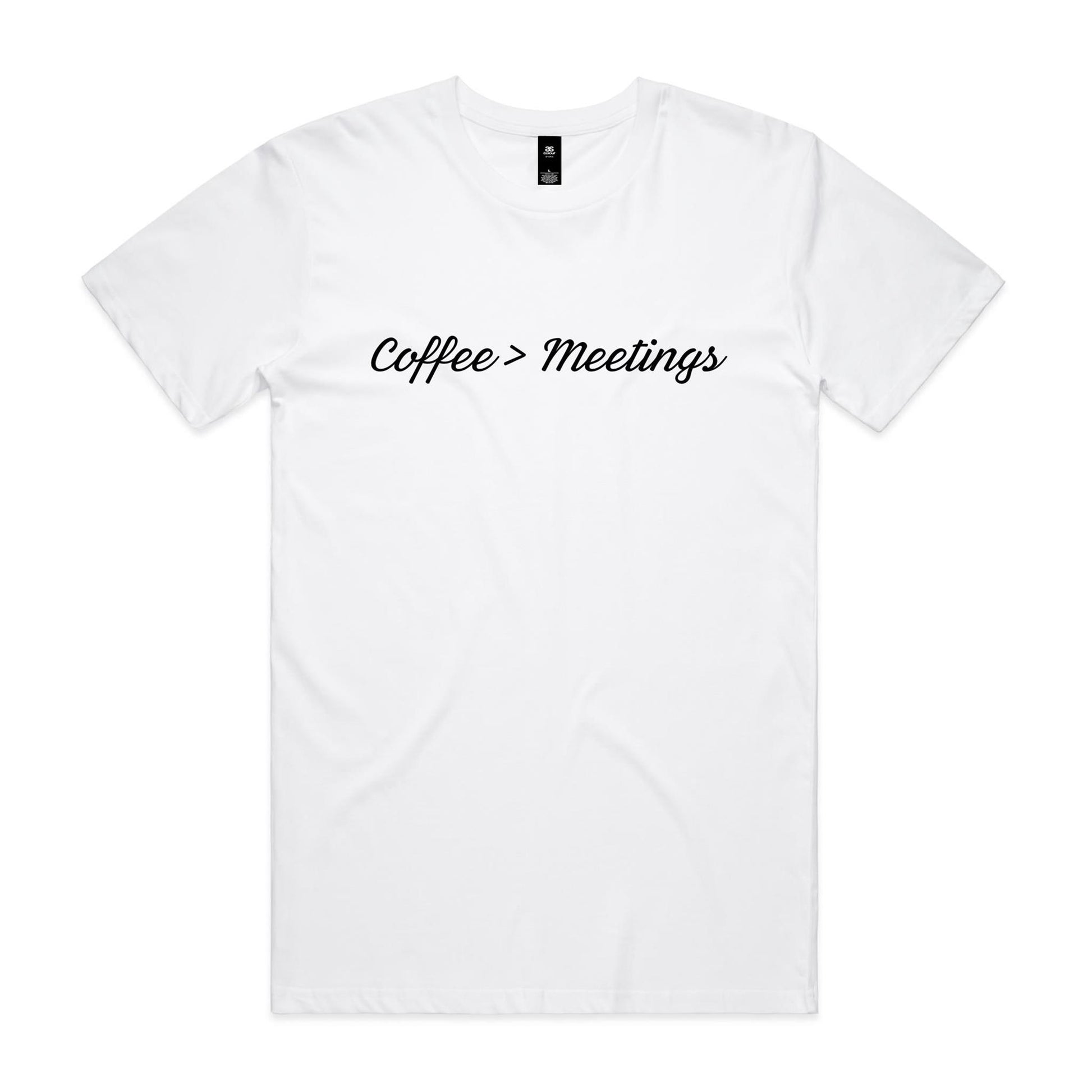 Coffee > Meetings T-Shirt