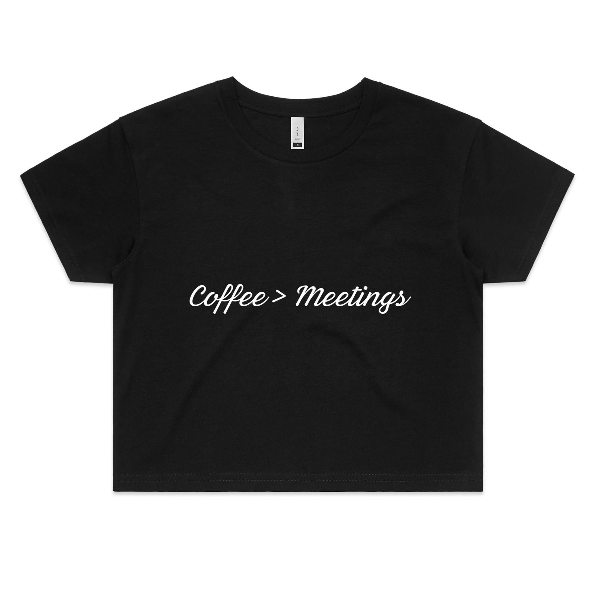 Coffee > Meetings Crop Tee