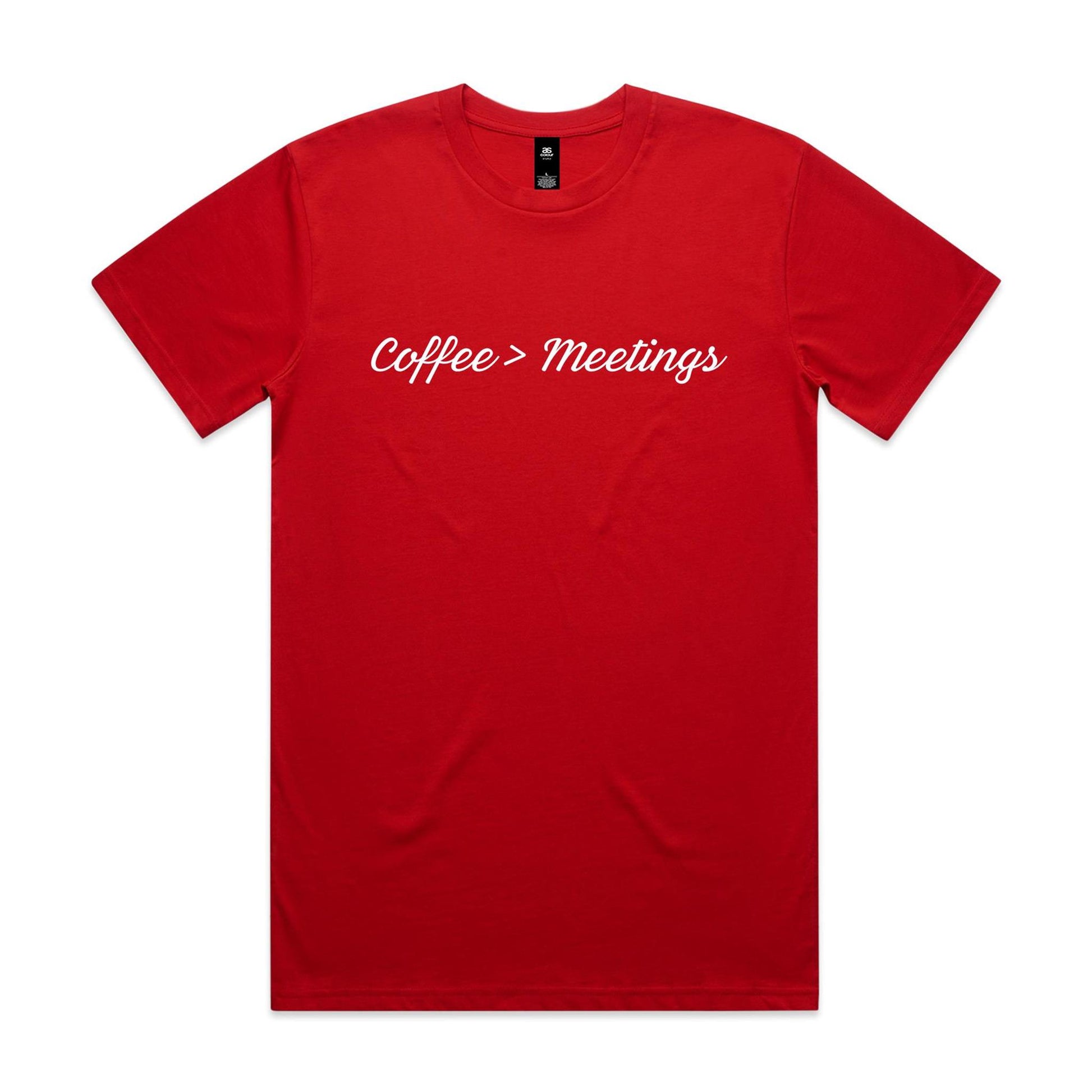 Coffee > Meetings T-Shirt